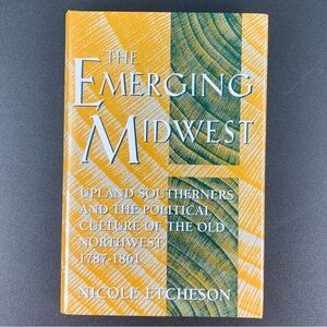 The Emerging Midwest by Nicole Etcheson. 1996.